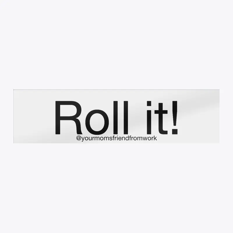 Roll it!