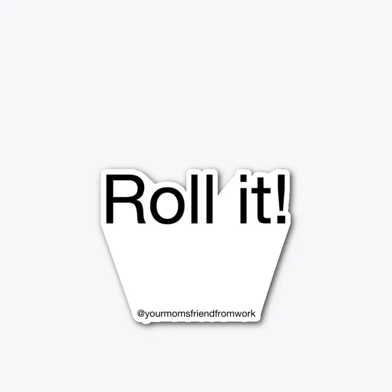 Roll it!